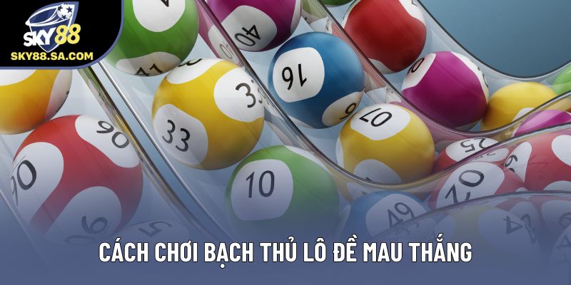 Cách chơi bạch thủ lô đề mau thắng