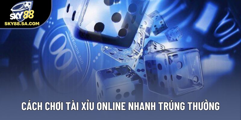 Cách chơi tài xỉu online nhanh trúng thưởng