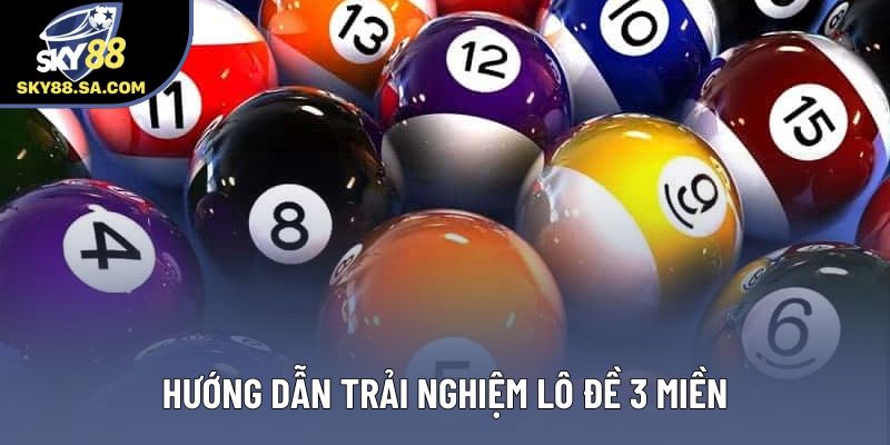 Hướng dẫn trải nghiệm lô đề 3 miền