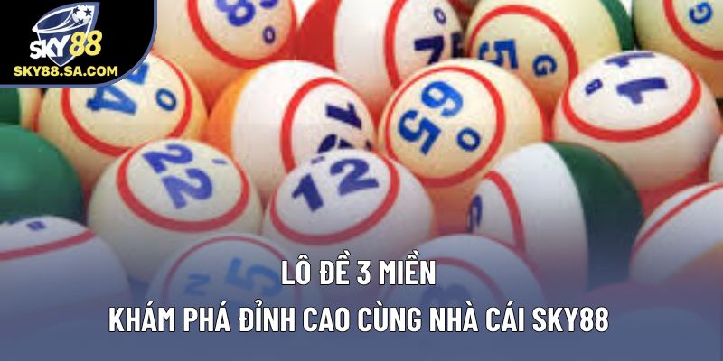 Lô Đề 3 Miền: Khám Phá Đỉnh Cao Cùng Nhà Cái Sky88