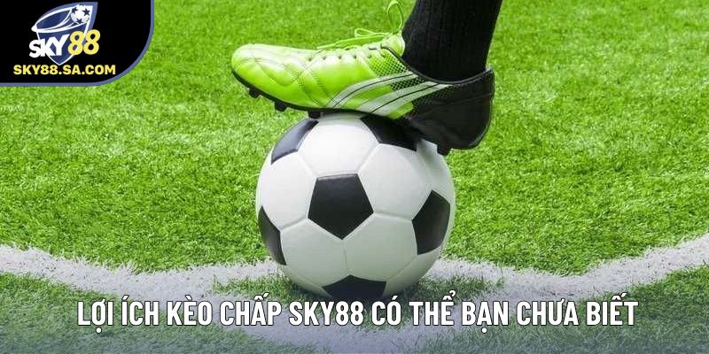 Lợi ích kèo chấp Sky88 có thể bạn chưa biết