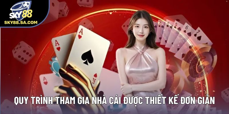 Quy trình tham gia nhà cái được thiết kế đơn giản