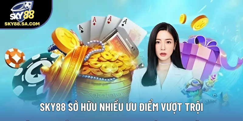 Sky88 sở hữu nhiều ưu điểm vượt trội
