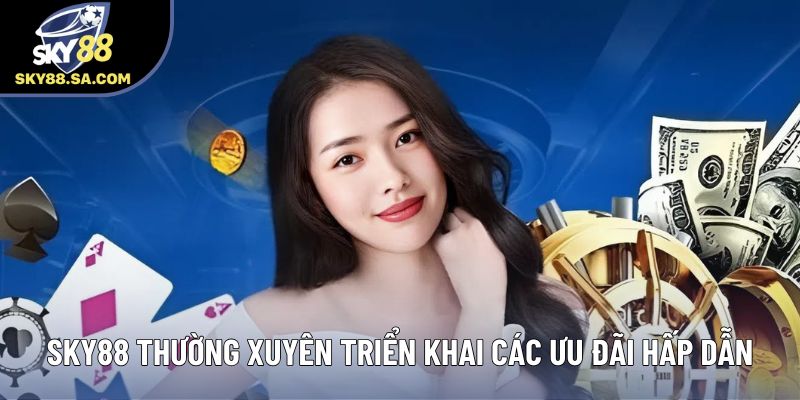 Sky88 thường xuyên triển khai các ưu đãi hấp dẫn