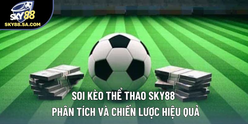 Soi Kèo Thể Thao Sky88 – Phân Tích Và Chiến Lược Hiệu Quả