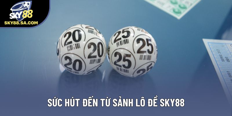 Sức hút đến từ sảnh lô đề Sky88