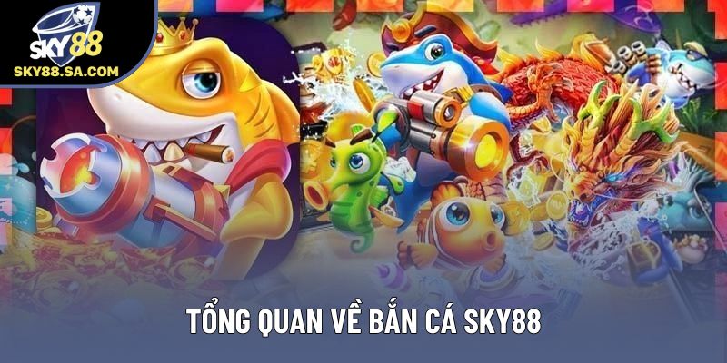 Tổng quan về bắn cá Sky88
